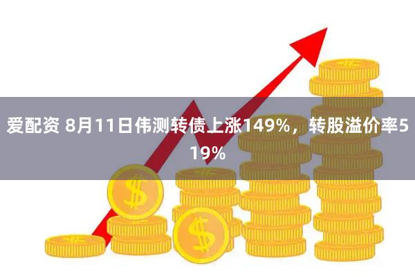 爱配资 8月11日伟测转债上涨149%，转股溢价率519%